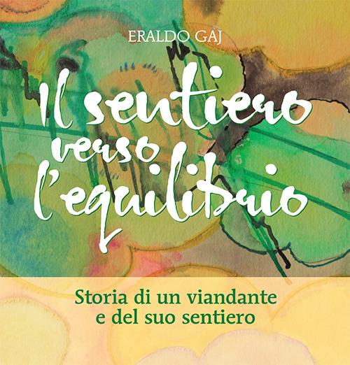 Il sentiero verso l'equilibrio. Storia di un viandante e del suo sentiero - Eraldo Gay - copertina