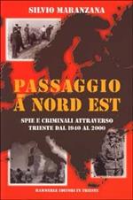 Passaggio a nord est. Spie e criminali attraverso Trieste dal 1940 al 2000