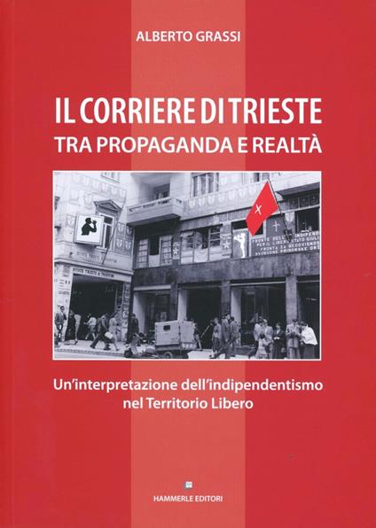 Il «Corriere di Trieste» tra propaganda e realtà. Un'interpretazione dell'indipendentismo nel territorio libero - Alberto Grassi - copertina