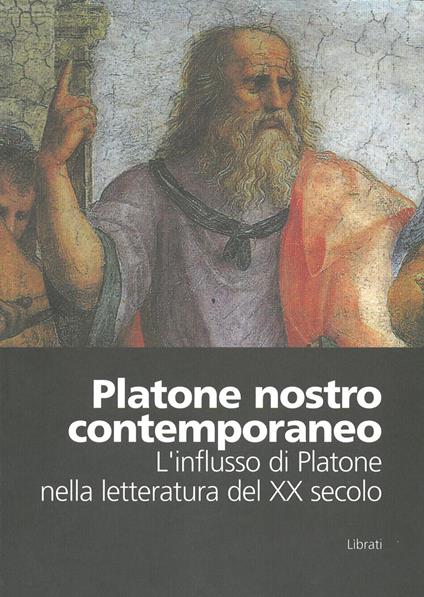 Platone nostro contemporaneo. L'influsso di Platone nella letteratura del XX Secolo. Atti del Convegno (Colli del Tronto, 11-13 marzo 2004) - copertina