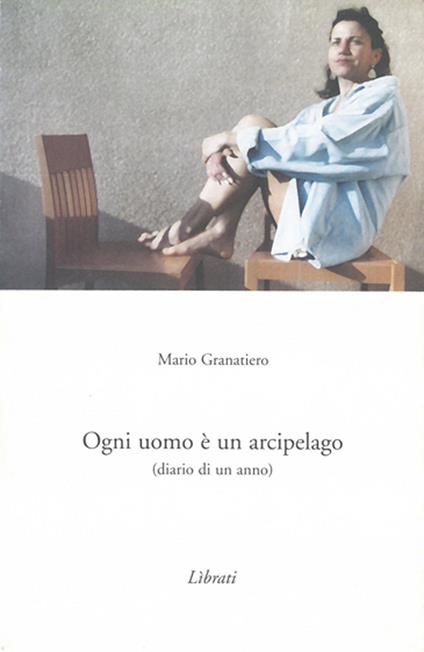Ogni uomo è un arcipelago. Diario di un anno - Mario Granatiero - copertina