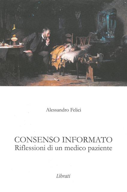 Consenso informato. Riflessioni di un medico paziente - Alessandro Felici - copertina