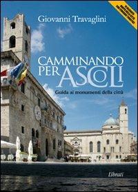 Camminando per Ascoli. Guida ai momumenti della città - Giovanni Travaglini - copertina