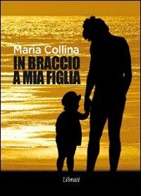 In braccio a mia figlia - Maria Collina - copertina