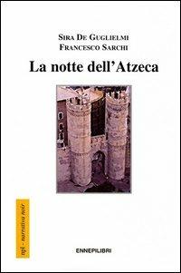 La notte dell'Atzeca - Francesco Sarchi,Sira De Guglielmi - copertina
