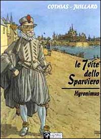Le 7 vite dello sparviero. Hyronimus. Vol. 4 - Patrick Cothias,André Juillard - copertina