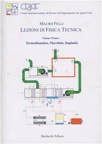 Lezioni di fisica tecnica. Vol. 1: Termodinamica, macchine, impianti. - Mauro Felli - copertina