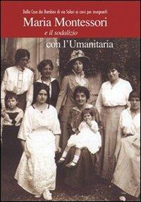 Maria Montessori e il sodalizio con l'Umanitaria. Dalla Casa dei Bambini di via Solari ai corsi per insegnanti - Claudio A. Colombo,Marina Beretta Dragoni,Grazia Honegger Fresco - copertina
