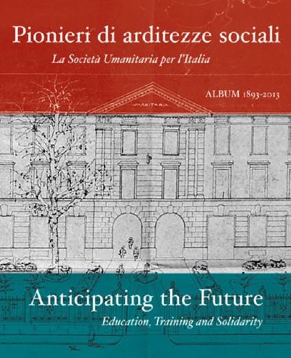 Pionieri di arditezze sociali. La Società Umanitaria per l'Italia-Anticipating the Future. Education, Training and Solidarity. Ediz. multilingue - copertina