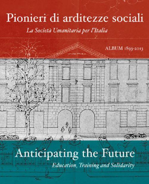 Pionieri di arditezze sociali. La Società Umanitaria per l'Italia-Anticipating the Future. Education, Training and Solidarity. Ediz. multilingue - copertina