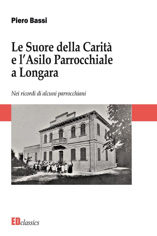 Le Suore della Carità e l'asilo parrocchiale a Longara. Nuova ediz. - Piero Bassi - copertina