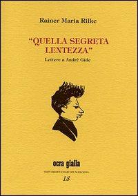 Quella segreta lentezza. Lettere a André Gide - Rainer Maria Rilke - copertina