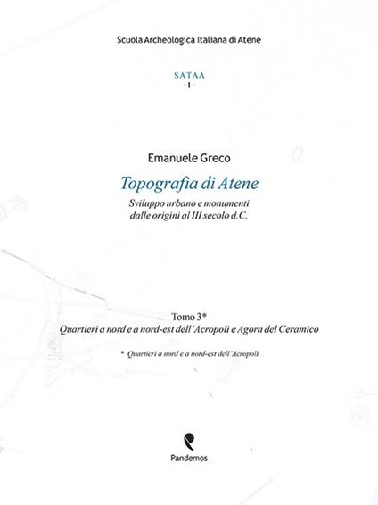 Topografia di Atene. Sviluppo urbano e monumenti dalle origini al III secolo d. C.. Vol. 3: Quartieri a nord e a nord-est dell'Acropoli e Agora del Ceramico - Emanuele Greco - copertina