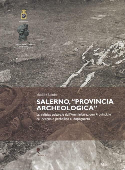 Salerno, «Provincia archeologica». La politica culturale dell'amministrazione provinciale dal decennio prebellico al dopoguerra - Matilde Romito - copertina