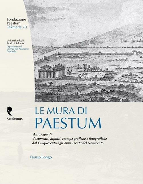 Le mura di Paestum. Antologia di testi, dipinti, stampe grafiche e fotografiche dal Cinquecento agli anni Trenta del Novecento - Fausto Longo - copertina