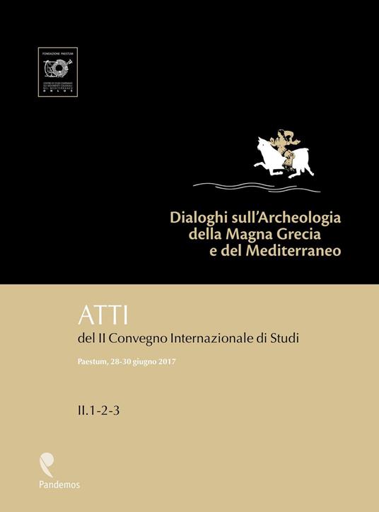 Dialoghi sull'Archeologia della Magna Grecia e del Mediterraneo. Atti del 2° Convegno internazionale di studi (Paestum, 28-30 giugno 2017) - copertina