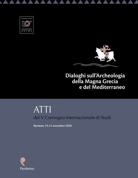 Dialoghi sull'archeologia della Magna Grecia e del Mediterraneo. Atti del V Convegno internazionale di Studi (Paestum, 19-21 novembre 2020) - copertina