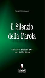 Il silenzio della parola. Cercare e trovare Dio con la Scrittura