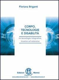 Corpo, tecnologie e disabilità. Le tecnologie integrative, invasive ed estensive - Floriana Briganti - copertina