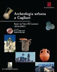 Archeologia urbana a Cagliari. Scavi in vico III Lanusei. Campagne 1996-1997 - copertina