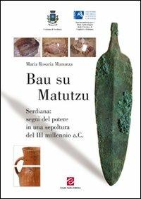 Bau su Matutzu. Serdiana: segni del potere in una sepoltura del III millennio a.C. - Maria Rosaria Manunza - copertina