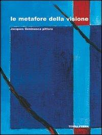 Le metafore della visione. Jacques Geninasca pittore - Giuseppe Barbieri,Paolo Fabbri,Italo Furlan - copertina