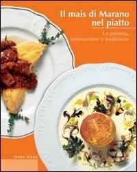Il mais di Marano nel piatto. La polenta, innovazione e tradizione - copertina