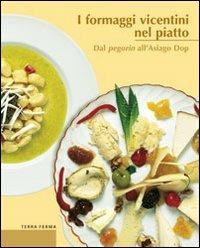 I formaggi vicentini nel piatto. Dal pegorin all'Asiago DOP - Alberto Marcomini,Alfredo Pelle,Francesco Soletti - copertina