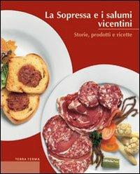 La sopressa e i salumi vicentini. Storie, prodotti e ricette - Amedeo Sandri,Francesco Soletti - copertina