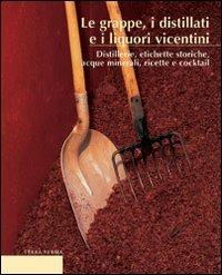 Le grappe, i distillati e i liquori vicentini. Distillerie, etichette storiche, acque minerali, ricette e cocktail - copertina