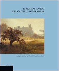 Il museo storico del castello di Miramare - Rossella Fabiani,Piero Del Negro - copertina