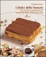 I dolci delle Venezie. Torte, biscotti e golosità del Veneto, Trentino Alto Adige e Friuli Venezia Giulia