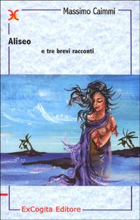 Aliseo e tre brevi racconti - Massimo Caimmi - copertina