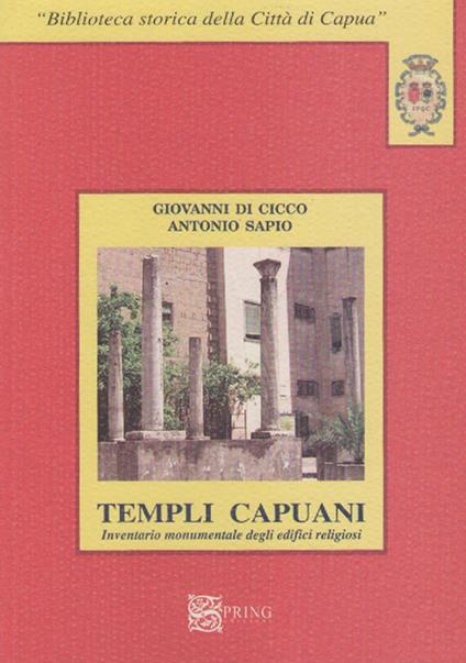 I templi capuani. Inventario monumentale degli edifici religiosi - Giovanni Di Cicco,Antonio Sapio - copertina