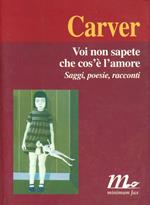 Voi non sapete che cos'è l'amore. Saggi, poesie, racconti