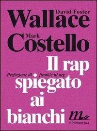 Il rap spiegato ai bianchi - Mark Costello,David Foster Wallace - copertina
