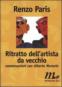Ritratto dell'artista da vecchio. Conversazioni con Alberto Moravia - Renzo Paris - copertina
