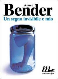 Un segno invisibile e mio - Aimee Bender - copertina