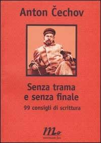 Senza trama e senza finale. 99 consigli di scrittura - Anton Cechov - copertina