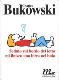 Seduto sul bordo del letto mi finisco una birra nel buio - Charles Bukowski - copertina