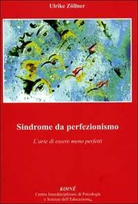 Sindrome da perfezionismo. L'arte di essere meno perfetto - Ulrike Zöllner - copertina