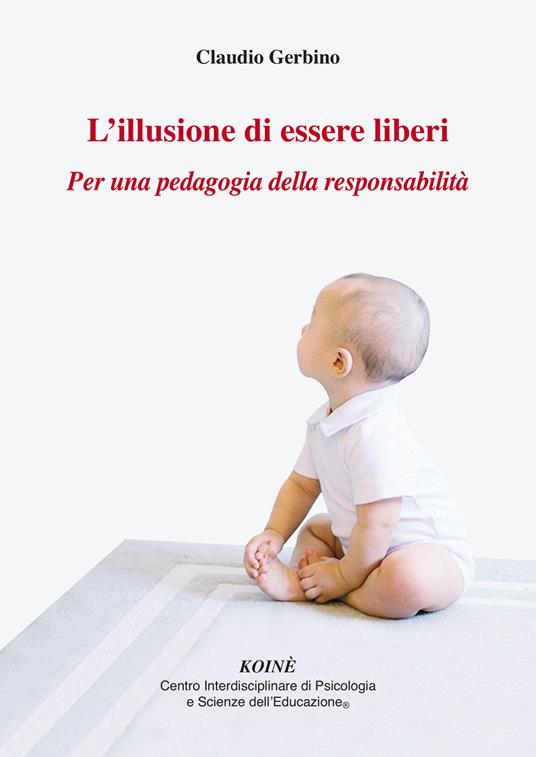 L' illusione di essere liberi. Per una pedagogia della responsabilità - Claudio Gerbino - copertina