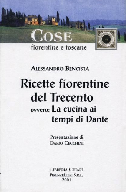 Ricette fiorentine del Trecento. Ovvero: la cucina ai tempi di Dante - Alessandro Bencistà - 2