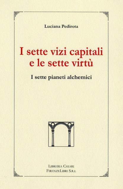 I sette vizi capitali e le sette virtù. I sette pianeti alchemici - Luciana Pedirota - 2