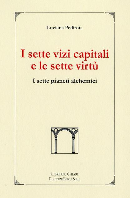 I sette vizi capitali e le sette virtù. I sette pianeti alchemici - Luciana Pedirota - copertina