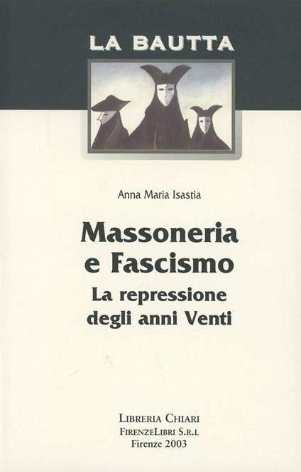 Massoneria e fascismo. La repressione degli anni Venti - Anna Maria Isastia - copertina
