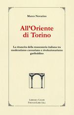 All'oriente di Torino. La rinascita della massoneria italiana tra moderatismo cavouriano e rivoluzionalismo garibaldino