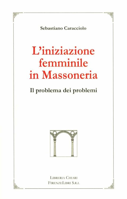 L'iniziazione femminile in massoneria. Il problema dei problemi - Sebastiano Caracciolo - copertina
