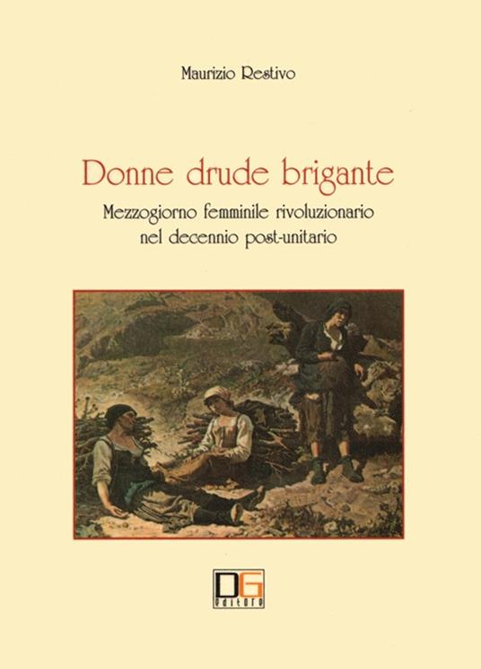 Donne drude brigante. Mezzogiorno femminile rivoluzionario nel decennio post-unitario - Maurizio Restivo - copertina