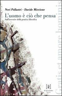 L'uomo è ciò che pensa. Sull'avvenire della pratica filosofica - Neri Pollastri,Davide Miccione - copertina